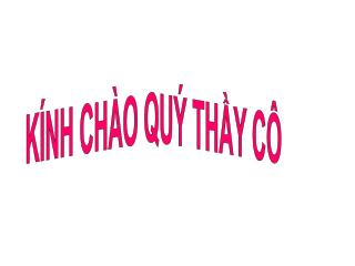 KÍNH CHÀO QUÝ THẦY CÔ