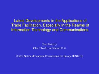 Tom Butterly Chief, Trade Facilitation Unit United Nations Economic Commission for Europe (UNECE)