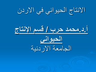 الانتاج الحيواني في الاردن أ.د.محمد حرب / قسم الإنتاج الحيواني الجامعة الاردنية