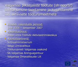 Projekti rakenduslik periood: 	juuli 2006 – detsember 2007 Rakendusüksus: