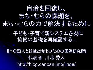 自治を回復し、 まち・むらの課題を、 まち・むらの力で解決するために - 子ども・子育て新システムを機に 協働の基礎を再確認する -