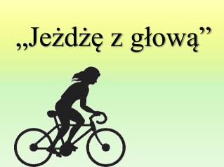 „Jeżdżę z głową”