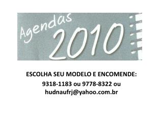 ESCOLHA SEU MODELO E ENCOMENDE: 9318-1183 ou 9778-8322 ou hudnaufrj@yahoo.br