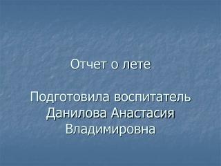 Отчет о лете Подготовила воспитатель Данилова Анастасия Владимировна