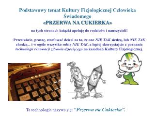 P odstawowy temat Kultury F izjologicznej Człowieka Świadomego «PRZERWA NA CUKIERKA»