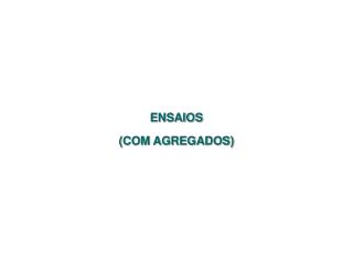 ENSAIOS (COM AGREGADOS)