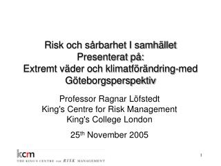 Professor Ragnar Löfstedt King's Centre for Risk Management King's College London