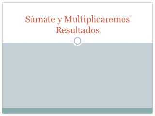 Súmate y Multiplicaremos Resultados