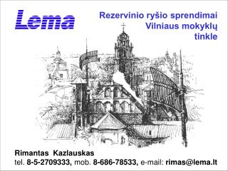 Rimantas Kazlauskas tel. 8-5-2709333, mob. 8-686-78533, e-mail: rimas@lema.lt