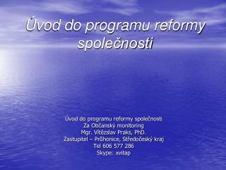 Úvod do programu reformy společnosti Za Občanský monitoring Mgr. Vítězslav Praks, PhD.