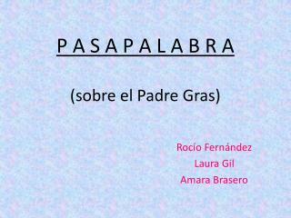 P A S A P A L A B R A (sobre el Padre Gras)