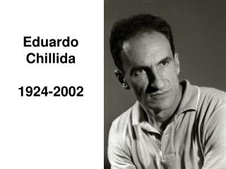 Eduardo Chillida 1924-2002