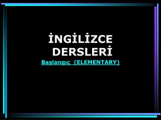 İNGİLİZCE DERSLERİ Başlangıç  (ELEMENTARY)