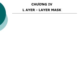 CHƯƠNG IV L AYER - LAYER MASK