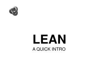 LEAN A QUICK INTRO