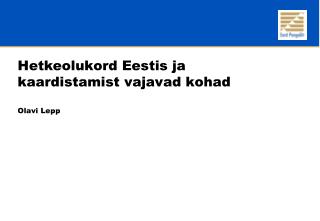 Hetkeolukord Eestis ja kaardistamist vajavad kohad Olavi Lepp