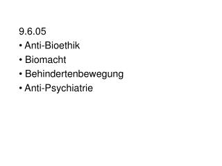 9.6.05		 Anti-Bioethik Biomacht Behindertenbewegung Anti-Psychiatrie