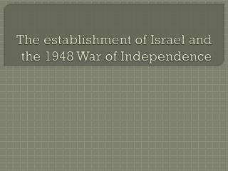 The establishment of Israel and the 1948 War of Independence