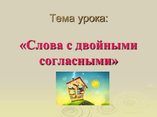 Тема урока: «Слова с двойными согласными»