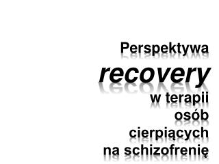 Perspektywa recovery w terapii osób cierpiących na schizofrenię