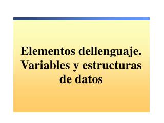 Elementos dellenguaje. Variables y estructuras de datos