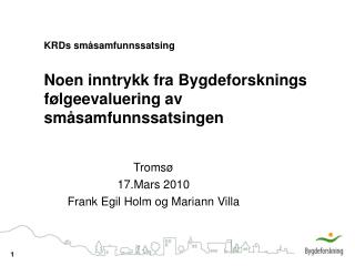 KRDs småsamfunnssatsing Noen inntrykk fra Bygdeforsknings følgeevaluering av småsamfunnssatsingen