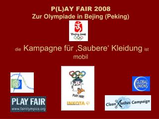 P(L)AY FAIR 2008 Zur Olympiade in Bejing (Peking) die Kampagne für ‚Saubere‘ Kleidung ist mobil