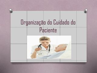 Organização do C uidado do Paciente