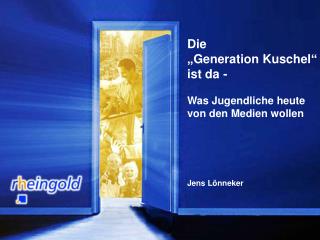 Die „Generation Kuschel“ ist da - Was Jugendliche heute von den Medien wollen Jens Lönneker