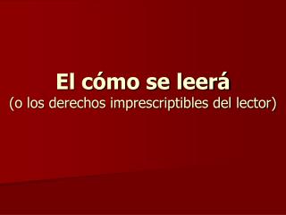 El cómo se leerá (o los derechos imprescriptibles del lector)
