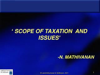 ‘ SCOPE OF TAXATION AND ISSUES’ -N. MATHIVANAN