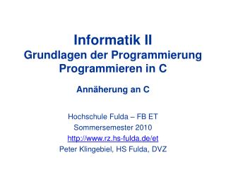 Informatik II Grundlagen der Programmierung Programmieren in C Annäherung an C