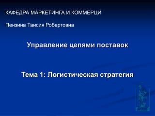 Управление цепями поставок Тема 1: Логистическая стратегия