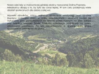 Nasza wieś leży w malowniczej górskiej okolicy nazywanej Doliną Popradu.