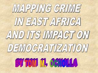 MAPPING CRIME IN EAST AFRICA AND ITS IMPACT ON DEMOCRATIZATION