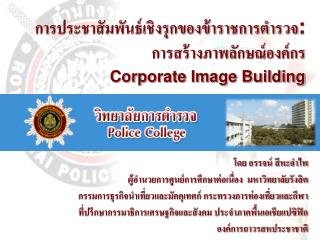 การประชาสัมพันธ์เชิงรุกของข้าราชการตำรวจ : การสร้างภาพลักษณ์องค์กร Corporate Image Building