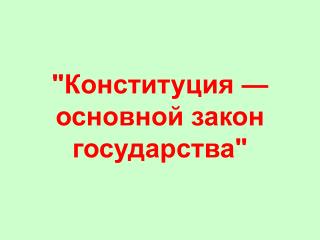 &quot;Конституция — основной закон государства&quot;