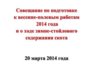 Совещание по подготовке к весенне-полевым работам 2014 года и о ходе зимне-стойлового