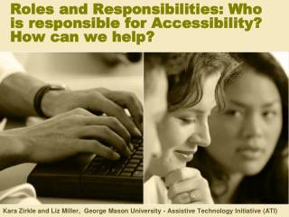Roles and Responsibilities: Who is responsible for Accessibility? How can we help?
