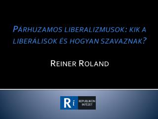 Párhuzamos liberalizmusok: kik a liberálisok és hogyan szavaznak? Reiner Roland