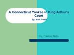 A Connecticut Yankee in King Arthur s Court By: Mark Twain