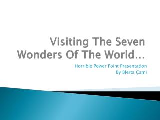 Visiting The Seven Wonders Of The World…