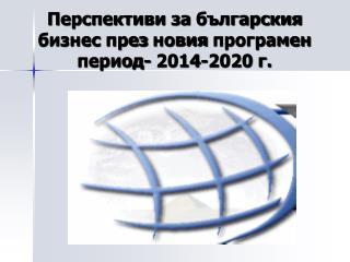 Перспективи за българския бизнес през новия програмен период- 2014-2020 г.