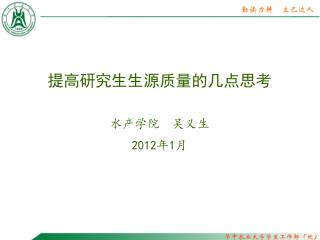 提高研究生生源质量的几点思考 水产学院 吴义生 2012 年 1 月