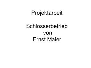 Projektarbeit Schlosserbetrieb von Ernst Maier