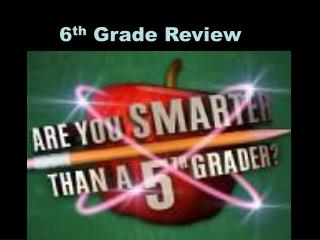 6 th Grade Review