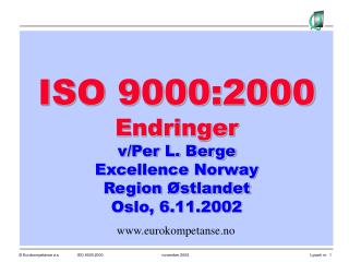ISO 9000:2000 Endringer v/Per L. Berge Excellence Norway Region Østlandet Oslo, 6.11.2002
