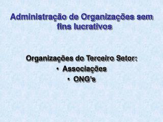 Administração de Organizações sem fins lucrativos Organizações do Terceiro Setor: Associações