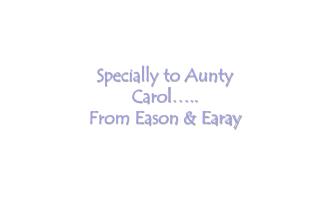 Specially to Aunty Carol….. From Eason &amp; Earay
