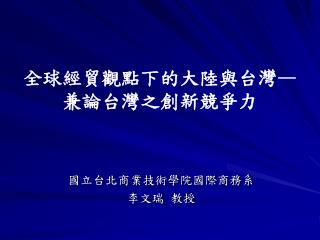 全球經貿觀點下的大陸與台灣 — 兼論台灣之創新競爭力